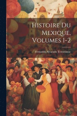 Histoire Du Mexique, Volumes 1-2 1