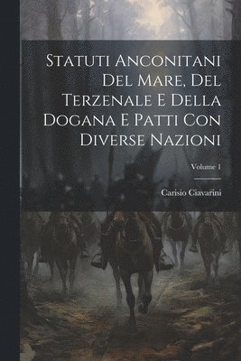 Statuti Anconitani Del Mare, Del Terzenale E Della Dogana E Patti Con Diverse Nazioni; Volume 1