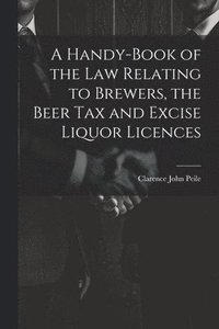 bokomslag Handy-Book of the Law Relating to Brewers, the Beer Tax and Excise Liquor Licences