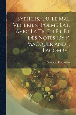 bokomslag Syphilis, Ou, Le Mal Vnrien, Pome Lat. Avec La Tr. En Fr. Et Des Notes [By P. Macquer and J. Lacombe].