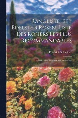 Friedrich Schneider - Rangliste Der Edelsten Rosen. Liste Des Rosiers Les Plus Recommandables, Häftad