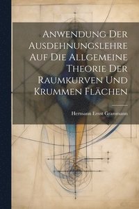 bokomslag Anwendung Der Ausdehnungslehre Auf Die Allgemeine Theorie Der Raumkurven Und Krummen Flchen