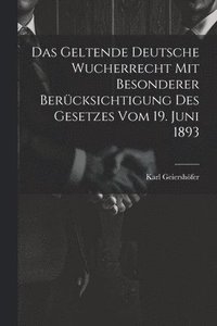 bokomslag Das Geltende Deutsche Wucherrecht Mit Besonderer Bercksichtigung Des Gesetzes Vom 19. Juni 1893