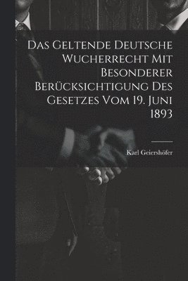 Das Geltende Deutsche Wucherrecht Mit Besonderer Bercksichtigung Des Gesetzes Vom 19. Juni 1893 1