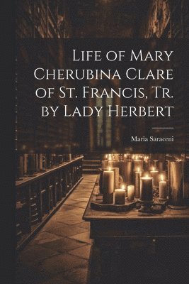 bokomslag Life of Mary Cherubina Clare of St. Francis, Tr. by Lady Herbert