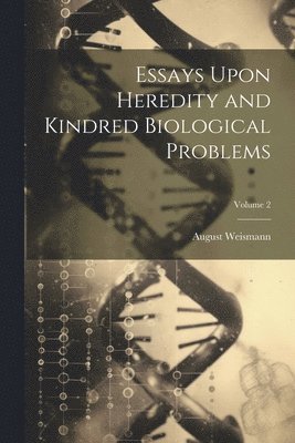 August Weismann - Essays Upon Heredity and Kindred Biological Problems; Volume 2, Häftad