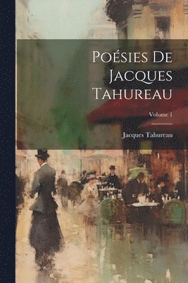 Posies De Jacques Tahureau; Volume 1 1