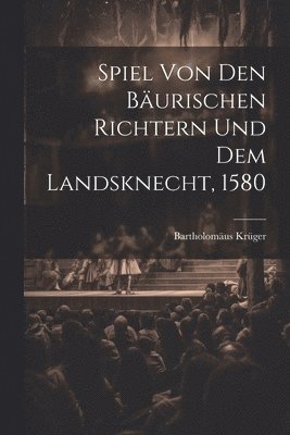 Spiel Von Den Burischen Richtern Und Dem Landsknecht, 1580 1