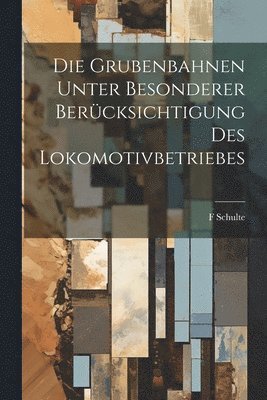 Die Grubenbahnen Unter Besonderer Bercksichtigung Des Lokomotivbetriebes 1