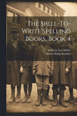 bokomslag The Spell-To-Write Spelling Books, Book 4