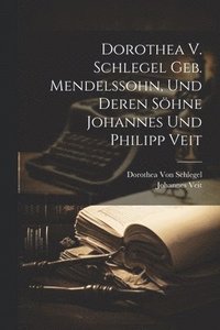 bokomslag Dorothea V. Schlegel Geb. Mendelssohn, Und Deren Shne Johannes Und Philipp Veit