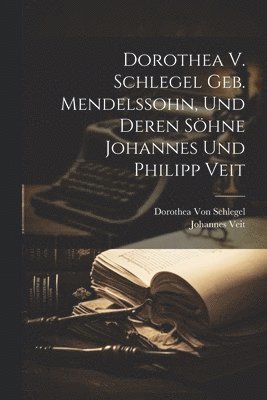 bokomslag Dorothea V. Schlegel Geb. Mendelssohn, Und Deren Söhne Johannes Und Philipp Veit