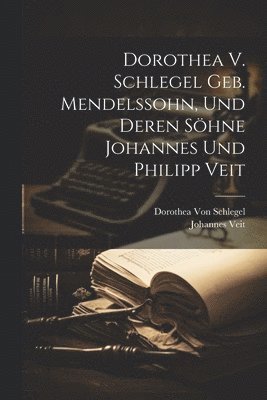 Dorothea V. Schlegel Geb. Mendelssohn, Und Deren Shne Johannes Und Philipp Veit 1