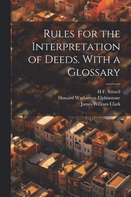 Howard Warburton Elphinstone, James William Clark, Robert Frederick Norton - Rules for the Interpretation of Deeds. With a Glossary, Häftad