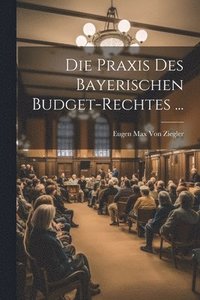 bokomslag Die Praxis Des Bayerischen Budget-Rechtes ...