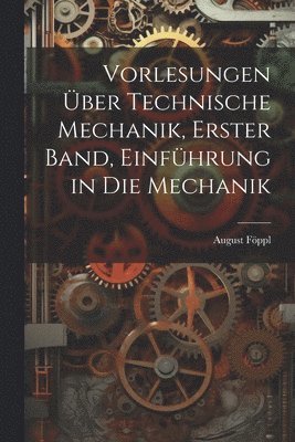 August Föppl - Vorlesungen über technische Mechanik, Erster Band, Einführung in die Mechanik, Häftad