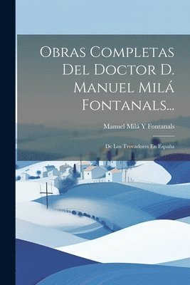Manuel Milá Y Fontanals - Obras Completas Del Doctor D. Manuel Milá Fontanals..., Häftad
