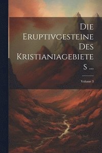 bokomslag Die Eruptivgesteine Des Kristianiagebietes ...; Volume 3