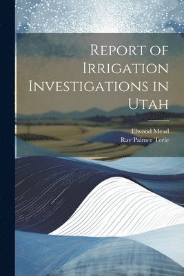 Report of Irrigation Investigations in Utah 1