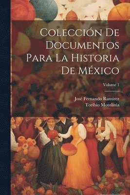 José Fernando Ramírez, Toribio Motolinía - Colección De Documentos Para La Historia De México; Volume 1, Häftad