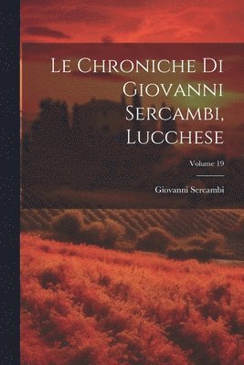 bokomslag Le Chroniche Di Giovanni Sercambi, Lucchese; Volume 19