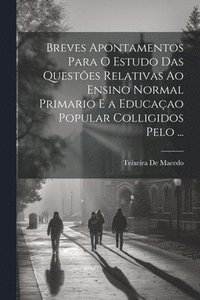 bokomslag Breves Apontamentos Para O Estudo Das Questes Relativas Ao Ensino Normal Primario E a Educaao Popular Colligidos Pelo ...