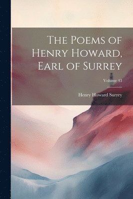 bokomslag Poems of Henry Howard, Earl of Surrey; Volume 43