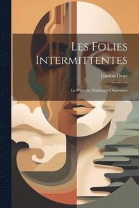 bokomslag Les Folies Intermittentes; La Psychose Maniaque-Dpressive