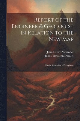 bokomslag Report of the Engineer & Geologist in Relation to the New Map