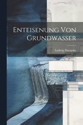 Ludwig Darapsky - Enteisenung Von Grundwasser, Häftad
