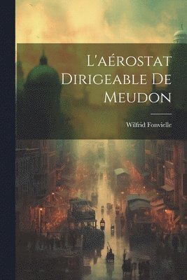 Wilfrid Fonvielle - L'aérostat Dirigeable De Meudon, Häftad
