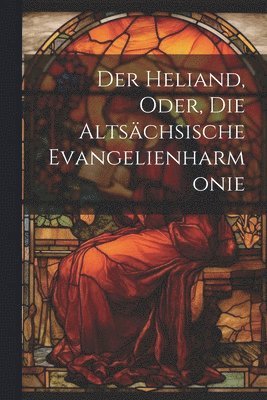 bokomslag Der Heliand, Oder, Die Altschsische Evangelienharmonie