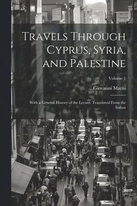 bokomslag Travels Through Cyprus, Syria, and Palestine; With a General History of the Levant. Translated From the Italian; Volume 1