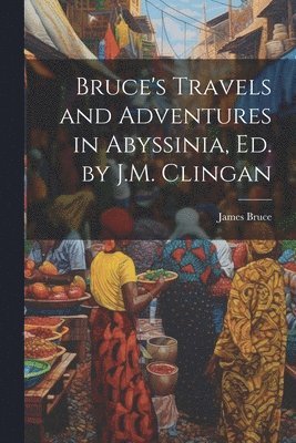 Bruce's Travels and Adventures in Abyssinia, Ed. by J.M. Clingan 1