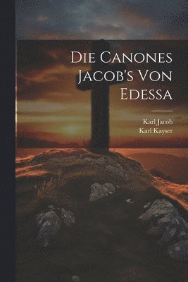 Die Canones Jacob's von Edessa 1