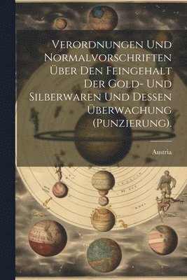 Verordnungen Und Normalvorschriften ber Den Feingehalt Der Gold- Und Silberwaren Und Dessen berwachung (Punzierung). 1