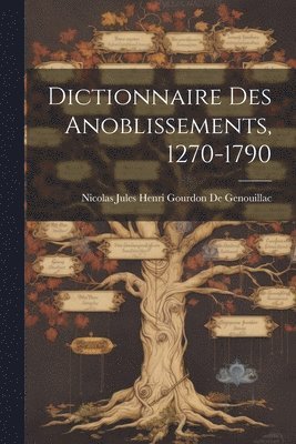 Dictionnaire Des Anoblissements, 1270-1790 1