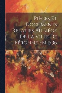 bokomslag Pices Et Documents Relatifs Au Sige De La Ville De Pronne En 1536