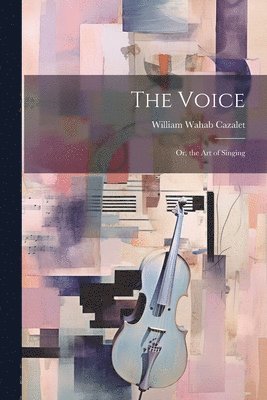 William Wahab Cazalet - Voice; Or, the Art of Singing, Häftad