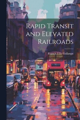 bokomslag Rapid Transit and Elevated Railroads