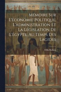 bokomslag Mmoire Sur L'conomie Politique, L'administration Et La Lgislation De L'gypte, Au Temps Des Lagides