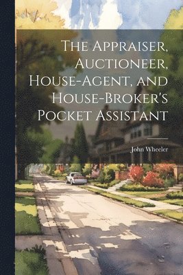 bokomslag Appraiser, Auctioneer, House-Agent, and House-Broker's Pocket Assistant