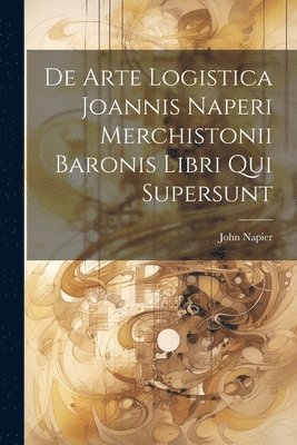 bokomslag De Arte Logistica Joannis Naperi Merchistonii Baronis Libri Qui Supersunt