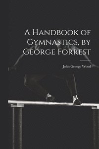 bokomslag A Handbook of Gymnastics, by George Forrest
