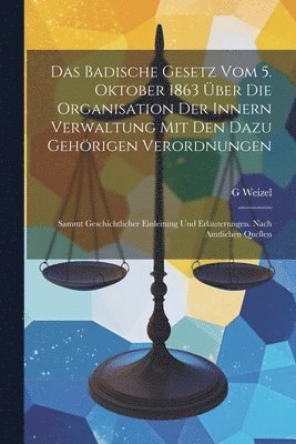 bokomslag Das Badische Gesetz Vom 5. Oktober 1863 ber Die Organisation Der Innern Verwaltung Mit Den Dazu Gehrigen Verordnungen