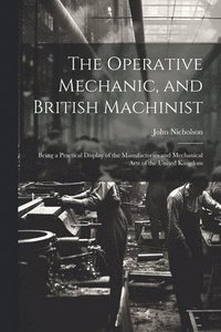 bokomslag The Operative Mechanic, and British Machinist