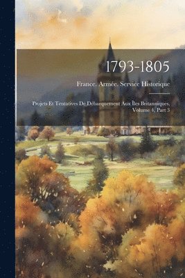 1793-1805: Projets Et Tentatives De Débarquement Aux Îles Britanniques, Volume 4, part 3 1