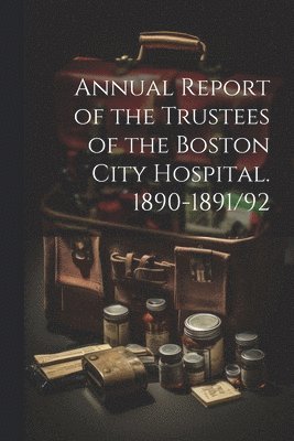 bokomslag Annual Report of the Trustees of the Boston City Hospital. 1890-1891/92