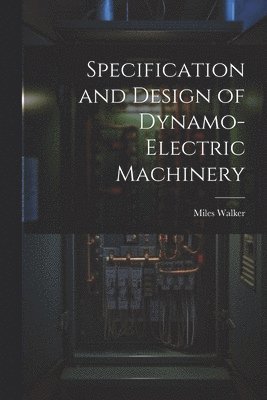 Miles Walker - Specification and Design of Dynamo-Electric Machinery, Häftad