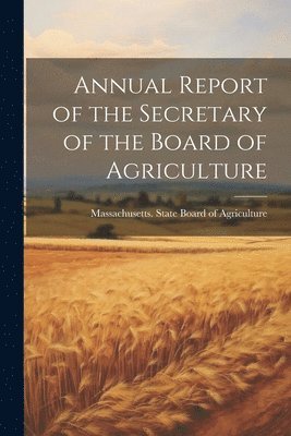 Annual Report of the Secretary of the Board of Agriculture 1